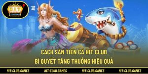 Cách săn tiên cá Hit Club