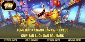 Tổng hợp kỹ năng bắn cá Hit Club
