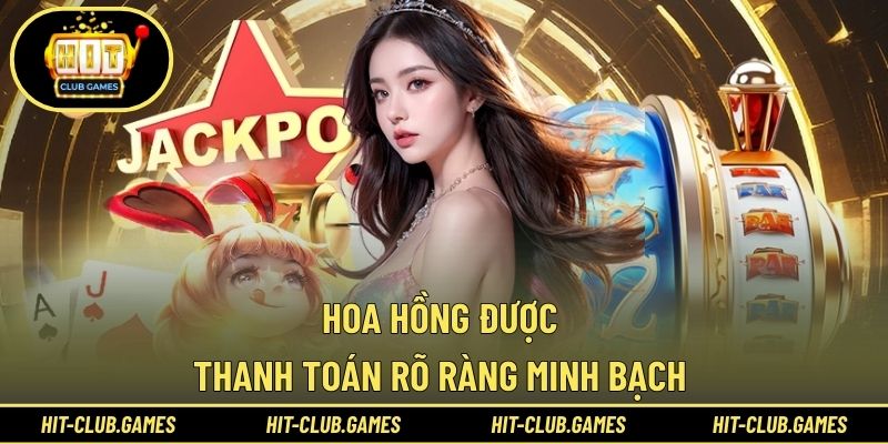 Hoa hồng được thanh toán rõ ràng minh bạch 
