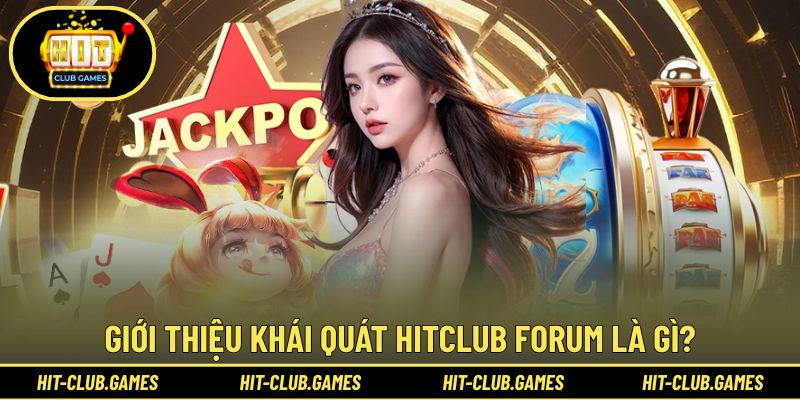Hitclub forum là gì? Cùng tìm hiểu sơ lược về diễn đàn này