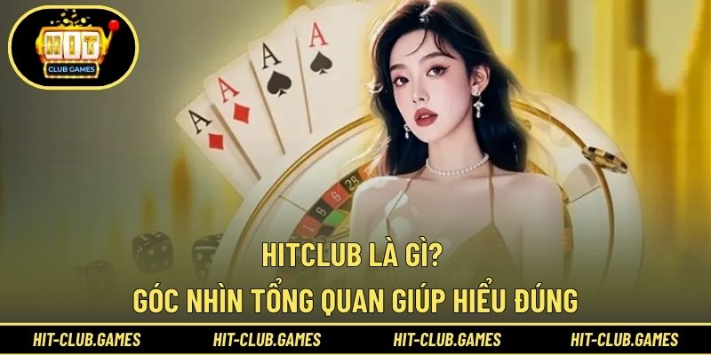 HITCLUB là gì? Góc nhìn tổng quan giúp hiểu đúng