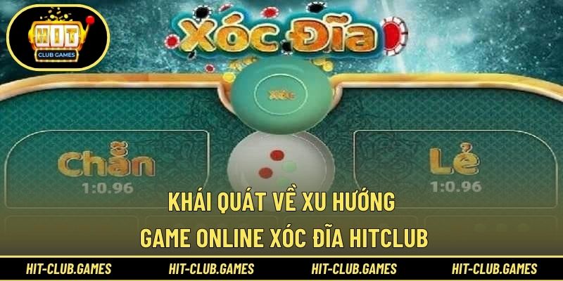 Khái quát về xu hướng game online xóc đĩa HITCLUB